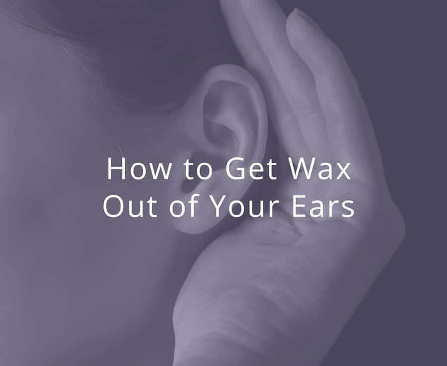 How To Get Wax Out Of Your Ears